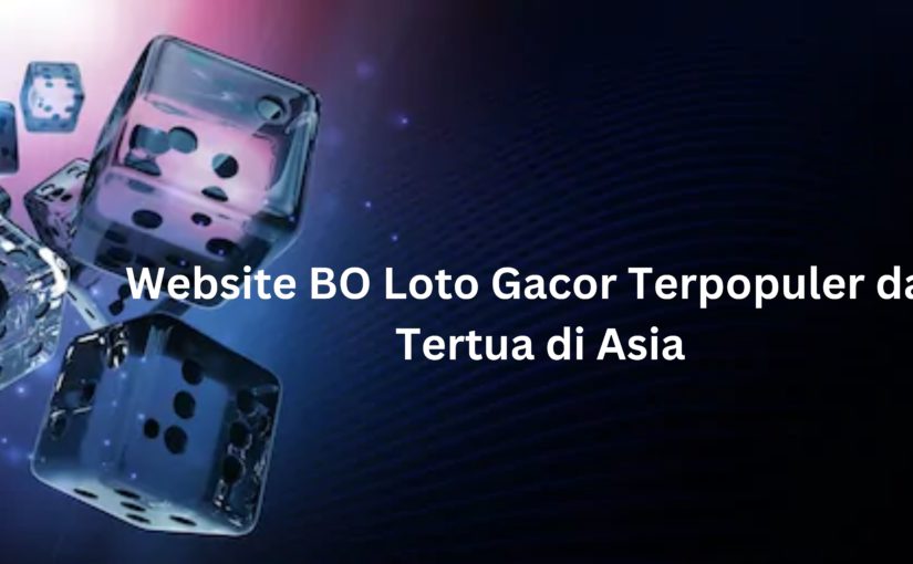 Website BO Loto Gacor Terpopuler dan Tertua di Asia